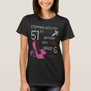Stepping Into My 51st Birthday With Gods Grace And T-Shirt