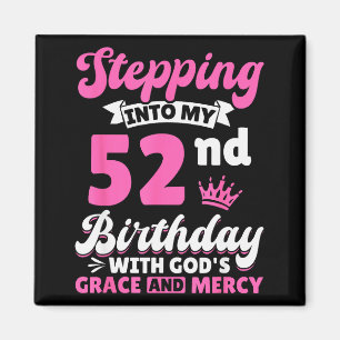 Stepping Into My 52nd Birthday With Gods Grace And Magnet