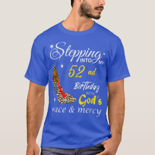 Stepping Into My 52nd Birthday With Gods Grace & M T-Shirt