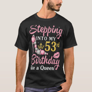 Stepping Into My 53rd Birthday Like A Queen Happy T-Shirt