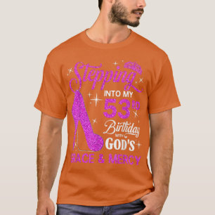 Stepping Into My 53rd Birthday With Gods Grace And T-Shirt