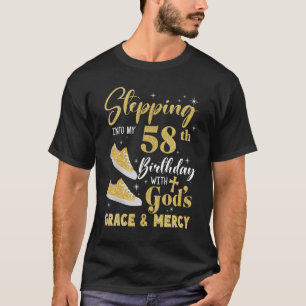 Stepping Into My 58th Birthday With Gods Grace And T-Shirt