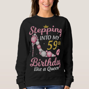Stepping Into My 59th Birthday Like A Queen Happy Sweatshirt