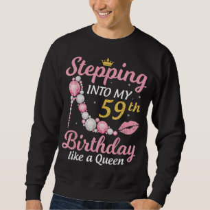 Stepping Into My 59th Birthday Like A Queen Happy Sweatshirt