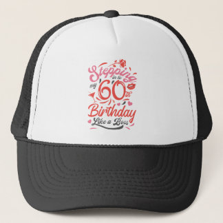 Stepping into my 60th Birthday Like A Boss Trucker Hat