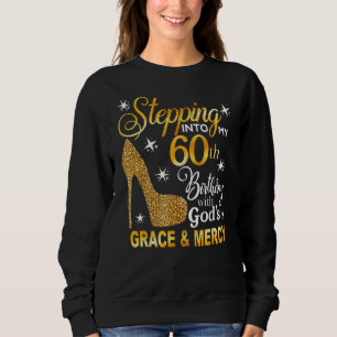 Stepping Into My 60th Birthday With God S Grace & Sweatshirt