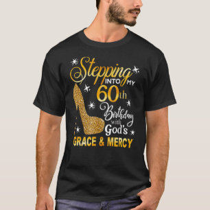 Stepping Into My 60th Birthday With God S Grace &  T-Shirt