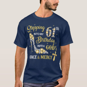 Stepping Into My 61st Birthday with God's Grace an T-Shirt