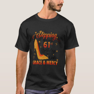 Stepping Into My 61st Birthday With God's Grace &  T-Shirt
