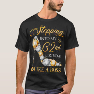 Stepping Into My 62nd Birthday Like A Boss Bday Gi T-Shirt