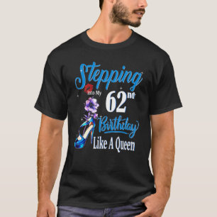 Stepping Into My 62nd Birthday Like A Queen 62 Yea T-Shirt