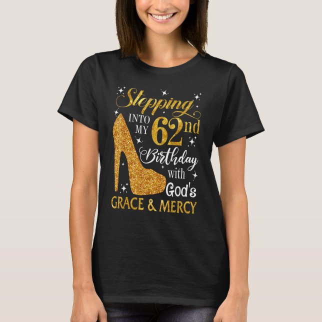 Stepping Into My 62nd Birthday With God's Grace &  T-Shirt (Front)