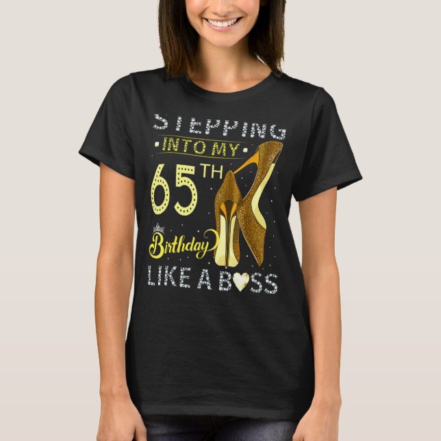Stepping Into My 65th Birthday Like A Boss Bday  W T-Shirt (Front)