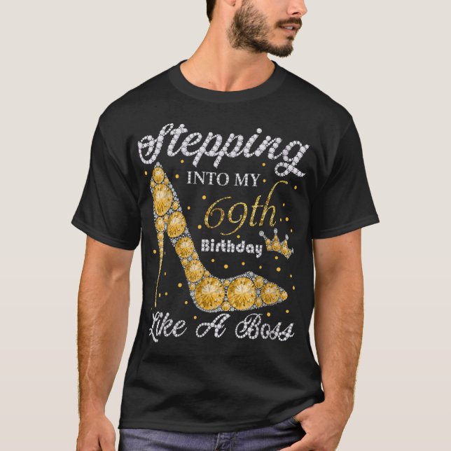 Stepping Into My 69th Birthday Like A Boss Bday Gi T-Shirt (Front)
