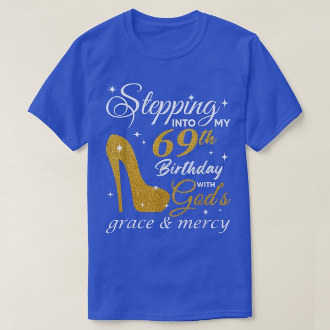 Stepping Into My 69th Birthday With Gods Grace And T-Shirt (Design Front)