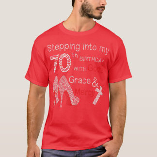 Stepping Into My 70th Birthday With Gods Grace And T-Shirt