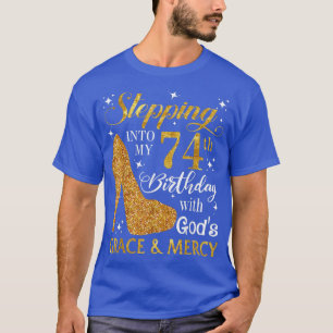 Stepping into my 74th birthday with Gods grace & M T-Shirt