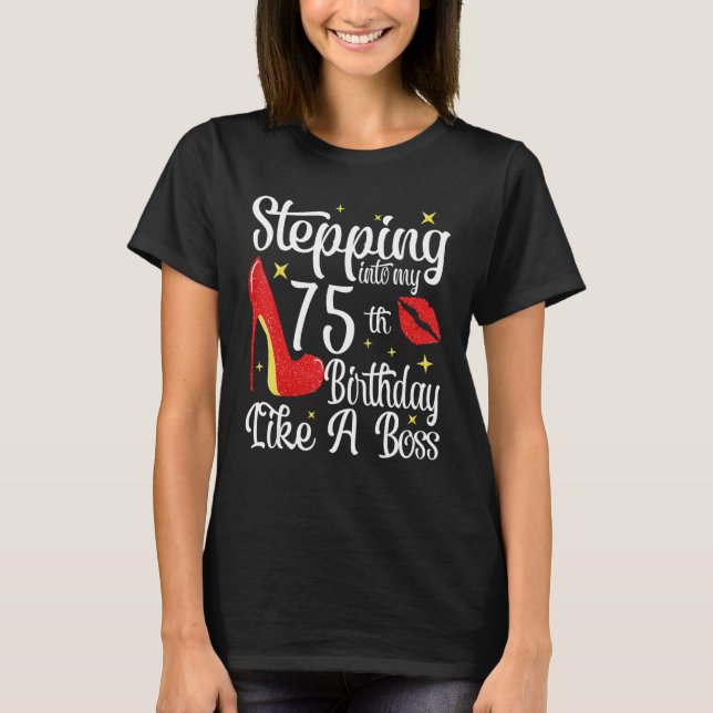 Stepping Into My 75th Birthday Like A Boss 75 yo B T-Shirt (Front)