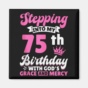 Stepping Into My 75th Birthday With Gods Grace And Magnet