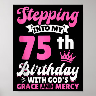 Stepping Into My 75th Birthday With Gods Grace And Poster