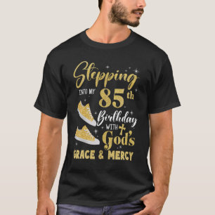 Stepping Into My 85th Birthday With Gods Grace And T-Shirt