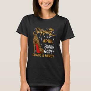 Stepping Into My April Birthday With God's Grace A T-Shirt