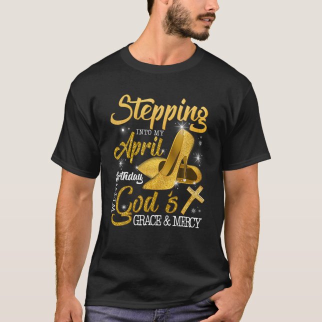 Stepping Into My April Birthday With Gods Grace An T-Shirt (Front)