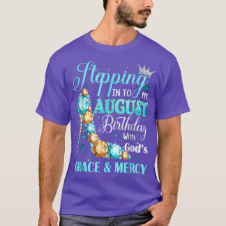 Stepping Into My August Birthday With Gods Grace A T-Shirt