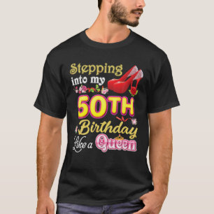 Stepping Into My Birthday Like A Queen 50Th Birthd T-Shirt