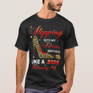 Stepping Into My February 9th Birthday Like A Boss T-Shirt