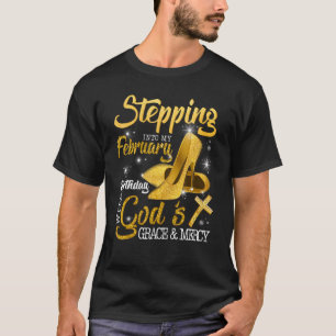 Stepping Into My February Birthday With Gods Grace T-Shirt
