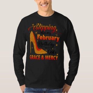 Stepping Into My February Birthday With Gods Grace T-Shirt