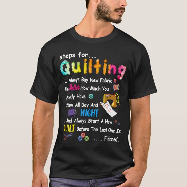 Steps For Quilting Always Buy New Fabric No Matter T-Shirt (Front)