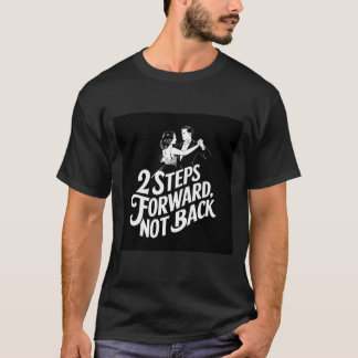 Steps Forward, Not Back Ballroom Dance Quote  T-Shirt