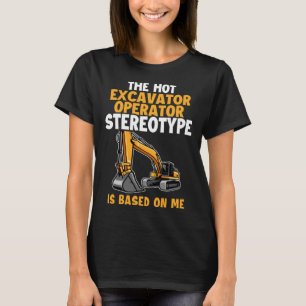 Stereotype is Based On Me Backhoe Loader Excavator T-Shirt