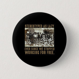 Stereotyped As Lazy Ever Since We Stopped Working  6 Cm Round Badge