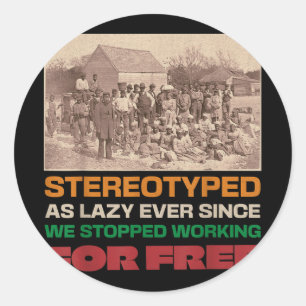 Stereotyped As Lazy Ever Since We Stopped Working  Classic Round Sticker