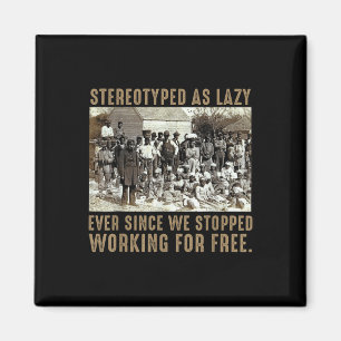Stereotyped As Lazy Ever Since We Stopped Working Magnet