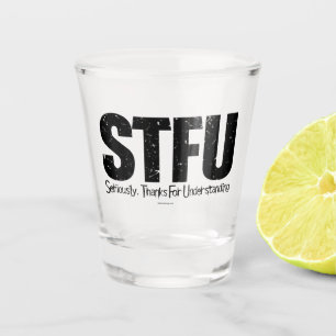 STFU: Seriously, Thanks For Understanding Shot Glass