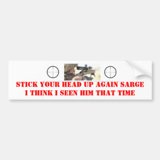 STICK YOUR HEAD UP AGAIN SARGE BUMPER STICKER