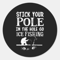 Stick Your Pole In Hole Go Ice Fishing