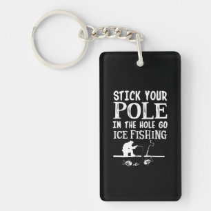 Stick Your Pole In Hole Go Ice Fishing Key Ring