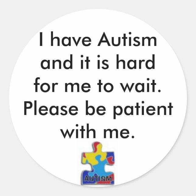sticker,I have Autismand it is hardfor me... Classic Round Sticker (Front)