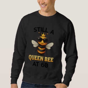 Still a Queen Bee at 60 Birthday for Women Funny B Sweatshirt