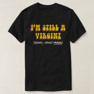 Still A Virgin - I Meant Vegan! Funny Vegetarian T-Shirt