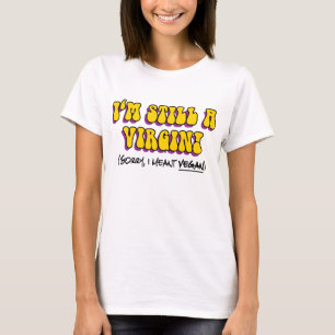 Still A Virgin - I Meant Vegan! Funny Vegetarian T-Shirt