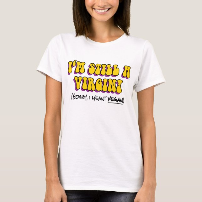 Still A Virgin - I Meant Vegan! Funny Vegetarian T-Shirt (Front)