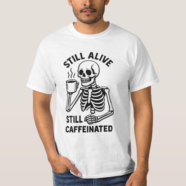 Still Alive Still Caffeinated. Skeleton Coffee T-Shirt (Front)