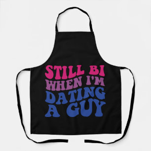 Still Bi When I'm Dating A Guy Funny Bisexual Prid Apron
