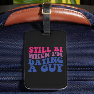 Still Bi When I'm Dating A Guy Funny Bisexual Prid Luggage Tag
